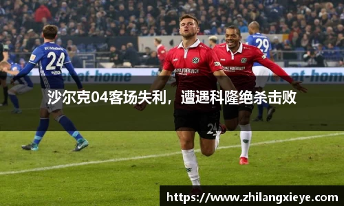 沙尔克04客场失利，遭遇科隆绝杀击败