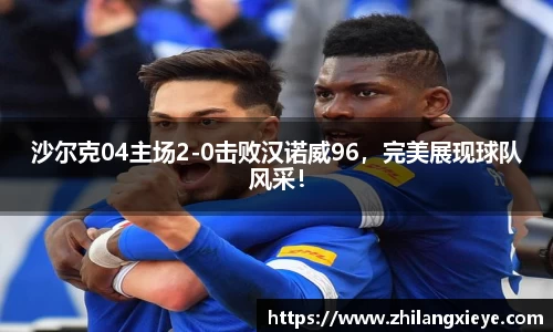 沙尔克04主场2-0击败汉诺威96，完美展现球队风采！