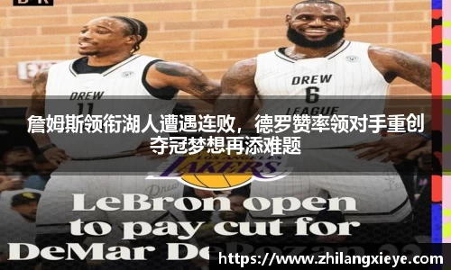 詹姆斯领衔湖人遭遇连败，德罗赞率领对手重创夺冠梦想再添难题