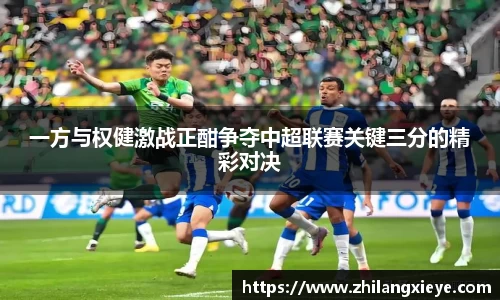 一方与权健激战正酣争夺中超联赛关键三分的精彩对决